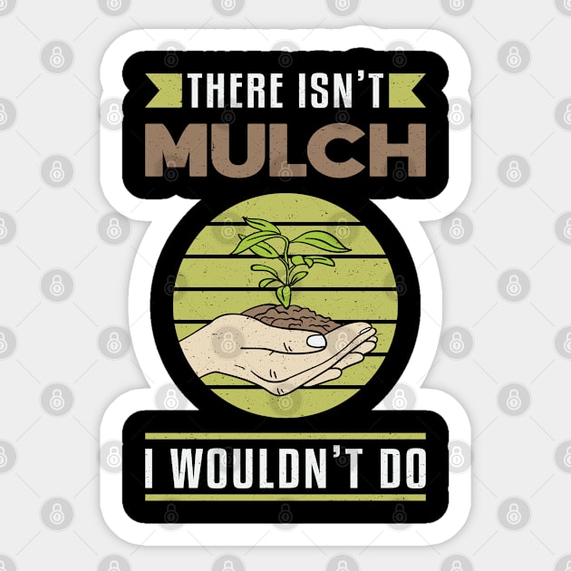 There Isn't Mulch Landscaping Landscaper Funny Sticker by T-Shirt.CONCEPTS